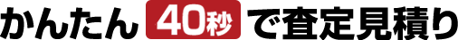完全無料！かんたん40秒 査定申込み